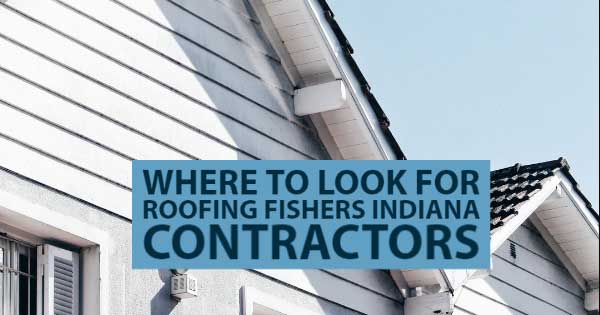 Where To Look For Roofing Fishers Indiana Contractors